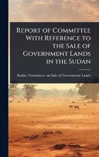 Bokomslag för "Report of Committee With Reference to the Sale of Government Lands in the Sudan"