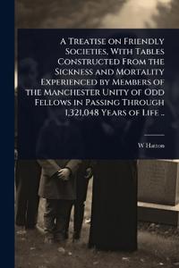 Bokomslag för "A Treatise on Friendly Societies, with Tables Constructed from the Sickness and Mortality Experienced by Members of the Manchester Unity of Odd Fellows in Passing Through 1,321,048 Years of Life .."