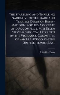 Kirjan kansi "The Startling and Thrilling Narrative of the Dark and Terrible Deeds of Henry Madison, and His Associate and Accomplice, Miss Ellen Stevens, Who Was Executed by the Vigilance Committee of San Francisco, on the 20th September Last"