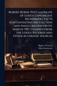 Bokomslag för "Robert Burns, Poet-Laureate of Lodge Canongate Kilwinning; Facts Substantiating His Election and Inauguration on 1st March 1787, Gleaned from the Lodge Records and Other Authentic Sources"