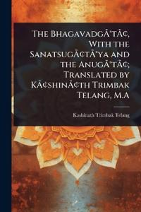 The BhagavadgÃ?Â(R)tÃ?Â[, With the SanatsugÃ?Â[tÃ?Â(R)ya and the AnugÃ?Â(R)tÃ?Â[; Translated by KÃ?Â[shinÃ?Â[th Trimbak Telang, M.A
