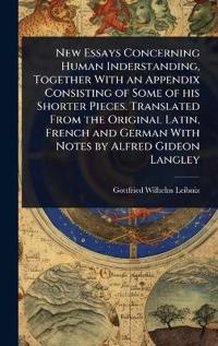 Bokomslag for "New Essays Concerning Human Inderstanding, Together with an Appendix Consisting of Some of His Shorter Pieces. Translated from the Original Latin, French and German with Notes by Alfred Gideon Langley"
