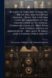 Bokomslag för "By-laws of Oakland Lodge, No. 188, of Free and Accepted Masons ... Being the Uniform Code Recommended by the Grand Lodge at its Annual Communication, A.L. 5860; With the Funeral Service as Arranged by ... Bro. Alex. W. Abell ... and a Funeral Dirge and Ot"