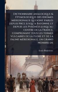 Kirjan kansi "Dictionnaire analogique & Ã(c)tymologique des idiomes mÃ(c)ridionaux qui sont parlÃ(c)s depuis Nice jusqu'a Bayonne et depuis les PyrÃ(c)nÃ(c)es jusqu'au centre de la France, comprenant tous les termes vulgaires de la flore et de la faune mÃ(c)ridionale, u"