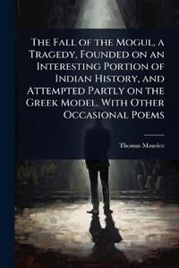Bokomslag for "The Fall of the Mogul, a Tragedy, Founded on an Interesting Portion of Indian History, and Attempted Partly on the Greek Model. with Other Occasional Poems"
