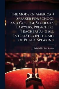 Bokomslag för "The Modern American Speaker for School and College Students, Lawyers, Preachers, Teachers and all Interested in the art of Public Speaking"