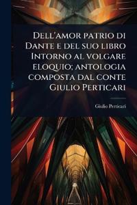 Bokomslag för "Dell'amor patrio di Dante e del suo libro Intorno al volgare eloquio; antologia composta dal conte Giulio Perticari"