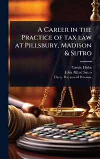 Bokomslag för "A Career in the Practice of tax law at Pillsbury, Madison & Sutro"