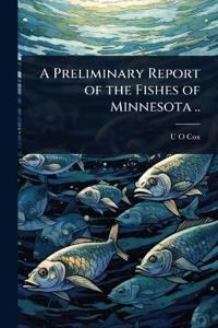 A Preliminary Report of the Fishes of Minnesota ..