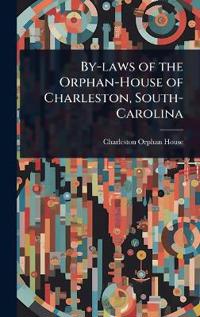 By-laws of the Orphan-House of Charleston, South-Carolina