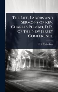 Bokomslag för "The Life, Labors and Sermons of REV. Charles Pitman, D.D., of the New Jersey Conference"