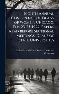 Eighth Annual Conference of Deans of Women, Chicago, Feb. 23-25, 1922. Papers Read Before Sectional Meetings. Deans of State Universities