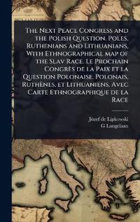 Kirjan kansi "The Next Peace Congress and the Polish Question. Poles, Ruthenians and Lithuanians, With Ethnographical map of the Slav Race. Le Prochain Congrès de la Paix et la Question Polonaise. Polonais, Ruthènes, et Lithuaniens, Avec Carte Ethnographique de la Race"