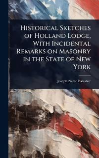 Bokomslag för "Historical Sketches of Holland Lodge, with Incidental Remarks on Masonry in the State of New York"