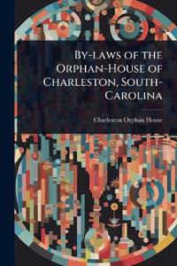 By-laws of the Orphan-House of Charleston, South-Carolina