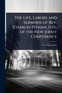The Life, Labors and Sermons of Rev. Charles Pitman, D.D., of the New Jersey Conference