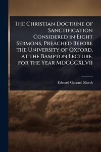 Bokomslag for "The Christian Doctrine of Sanctification Considered in Eight Sermons, Preached Before the University of Oxford, at the Bampton Lecture, for the Year MDCCCXLVII"
