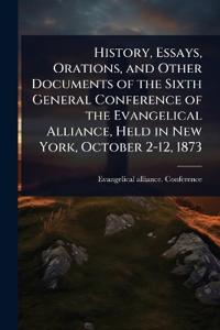 Bokomslag för "History, Essays, Orations, and Other Documents of the Sixth General Conference of the Evangelical Alliance, Held in New York, October 2-12, 1873"