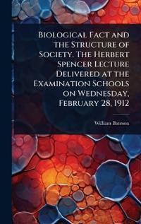 Bokomslag för "Biological Fact and the Structure of Society. the Herbert Spencer Lecture Delivered at the Examination Schools on Wednesday, February 28, 1912"