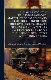 Kirjan kansi "The Mail pay on the Burlington Railroad. Statements of car Space and all Facilities Furnished for the Government Mails and for Express and Passengers in all Passenger Trains on the Chicago, Burlington and Quincy Railroa"