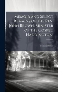 Bokomslag för "Memoir and Select Remains of the Rev. John Brown, Minister of the Gospel, Haddington;"