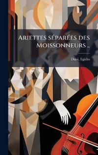 Ariettes sÃ(c)parÃ(c)es des Moissonneurs ..