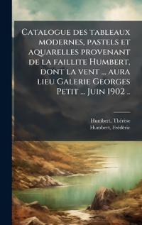 Bokomslag for "Catalogue des tableaux modernes, pastels et aquarelles provenant de la faillite Humbert, dont la vent ... aura lieu Galerie Georges Petit ... Juin 1902 .."