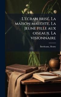 L'Ã(c)cran brisÃ(c). La maison maudite. La jeune fille aux oiseaux. La visionnaire