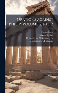 Orations against Philip; Volume 2, pt.1-2