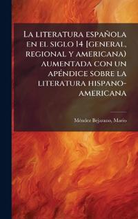Bokomslag för "La literatura española en el siglo 14 [general, regional y americana) aumentada con un apÃ(c)ndice sobre la literatura hispano-americana"