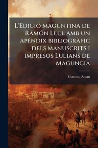 L'EdiciÃ3 maguntina de RamÃ3n Lull amb un apÃ(c)ndix bibliogrÃ fic dels manuscrits i impresos Lulians de Maguncia