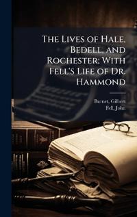 Bokomslag för "The Lives of Hale, Bedell, and Rochester; With Fell's Life of Dr. Hammond"