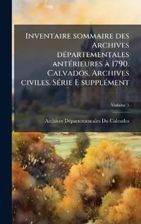 Bokomslag för "Inventaire sommaire des Archives dÃ(c)partementales antÃ(c)rieures Ã 1790. Calvados. Archives civiles. SÃ(c)rie E supplÃ(c)ment"