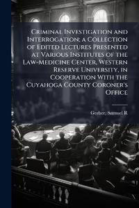Bokomslag för "Criminal Investigation and Interrogation; a Collection of Edited Lectures Presented at Various Institutes of the Law-Medicine Center, Western Reserve University, in Cooperation With the Cuyahoga County Coroner's Office"