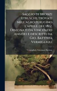 Bokomslag for "Saggio di bronzi etruschi, trovati nell'agro perugino l'aprile del 1812. Disegnati da Vincenzio Ansidei e descritti da Gio. Battista Vermiglioli"