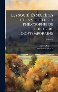 Les sociÃ(c)tÃ(c)s secrètes et la sociÃ(c)tÃ(c), ou Philosophie de l'histoire contemporaine