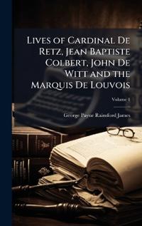 Bokomslag för "Lives of Cardinal De Retz, Jean Baptiste Colbert, John De Witt and the Marquis De Louvois"