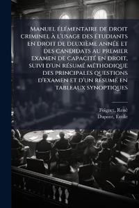 Manuel Ã(c)lÃ(c)mentaire de droit criminel à l'usage des Ã(c)tudiants en droit de deuxième annÃ(c)e et des candidats au premier examen de capacitÃ(c) en droit, suivi d'un rÃ(c)sumÃ(c) mÃ(c)thodique des principales questions d'examen et d'un rÃ(c)sumÃ(c) en