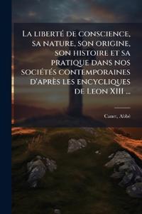 Bokomslag för "La libertÃ(c) de conscience, sa nature, son origine, son histoire et sa pratique dans nos sociÃ(c)tÃ(c)s contemporaines d'après les encycliques de Leon XIII ..."
