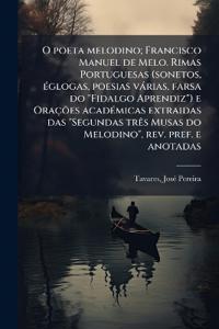 O poeta melodino; Francisco Manuel de Melo. Rimas Portuguesas (sonetos, Ã(c)glogas, poesias vàrias, farsa do "Fidalgo Aprendiz") e Orações acadÃ(c)micas extraidas das "Segundas trÃas Musas do Melodino", rev. pref. e anotadas