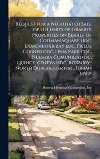 Request for a Negotiated Sale of 1,171 Units of Granite Properties on Behalf of Codman Square hdc, Dorchester bay edc, Fields Corner cdc, Lena Park cdc, Nuestra Comunidad dc, Quincy-geneva hdc, Roxbury-North Dorchester nrc, Urban Edge