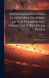 Bokomslag för "Apuntamientos Para La Historia Natural De Los Pàxaros Del ParagÃ1/4ay Y Rio De La Plata"