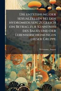 Die entstehung der sexualzellen bei den hydromedusen; zugleich ein Betrag zur Kenntniss des Baues und der Lebenserscheinungen dieser Gruppe