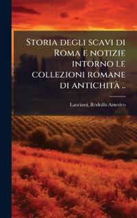 Storia degli scavi di Roma e notizie intorno le collezioni romane di antichitÃ ..