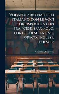 Bokomslag för "Vocabolario nautico italiano con le voci corrispondenti in francese, spagnolo, portoghese, latino, greco, inglese, tedesco;"