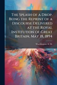Bokomslag för "The Splash of a Drop. Being the Reprint of a Discourse Delivered at the Royal Institution of Great Britain, May 18, 1894"