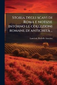 Storia degli scavi di Roma e notizie intorno le collezioni romane di antichitÃ ..