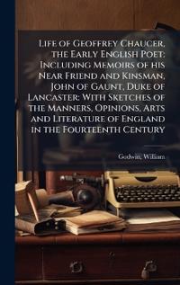 Life of Geoffrey Chaucer, the Early English Poet