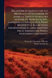 Bokomslag for "Relazione di quello, che si è praticato in occasione di avere la SantitÃ di nostro signore pp. Benedetto XIV, mandato lo Stocco ed il Pileo benedetti a Sua Altezza Eminentissima il gran maestro fra d. Emmanuele Pinto, felicemente regnante"
