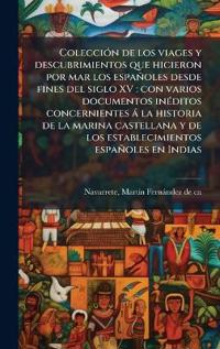 ColecciÃ3n de los viages y descubrimientos que hicieron por mar los españoles desde fines del siglo XV